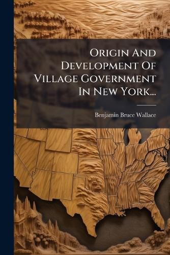 Cover image for Origin And Development Of Village Government In New York...