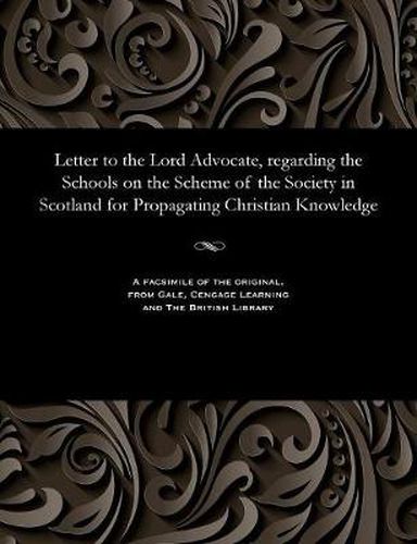 Letter to the Lord Advocate, Regarding the Schools on the Scheme of the Society in Scotland for Propagating Christian Knowledge