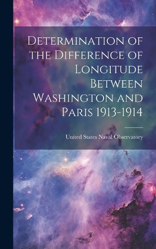 Cover image for Determination of the Difference of Longitude Between Washington and Paris 1913-1914