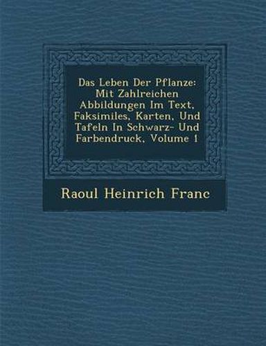 Cover image for Das Leben Der Pflanze: Mit Zahlreichen Abbildungen Im Text, Faksimiles, Karten, Und Tafeln in Schwarz- Und Farbendruck, Volume 1