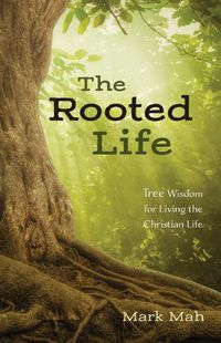 Cover image for The Rooted Life: Tree Wisdom for Living the Christian Life