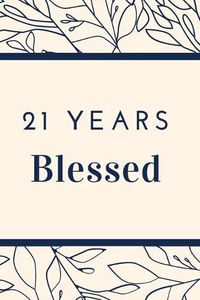 Cover image for 21 Years Blessed: Christian, Religious, Spiritual, Inspirational, Motivational Notebook, Journal, Diary (110 Pages, Blank, 6 x 9)