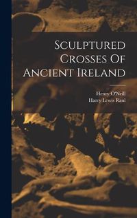 Cover image for Sculptured Crosses Of Ancient Ireland