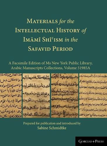 Materials for the Intellectual History of Imami Shi'ism in the Safavid Period: A Facsimile Edition of Ms New York Public Library, Arabic Manuscripts Collections, Volume 51985A