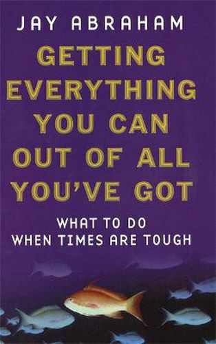 Cover image for Getting Everything You Can Out Of All You've Got: What to Do When Times are Tough