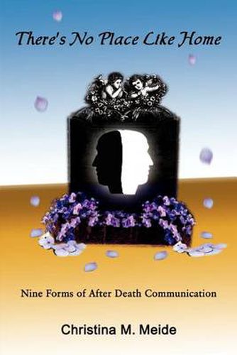 Cover image for There's No Place Like Home: Nine Forms of After Death Communication