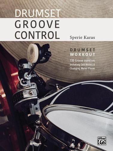 Cover image for Drumset Groove Control: Drumset Workout: 100 Groove Exercises Including Odd Meters & Changing Meter Pieces