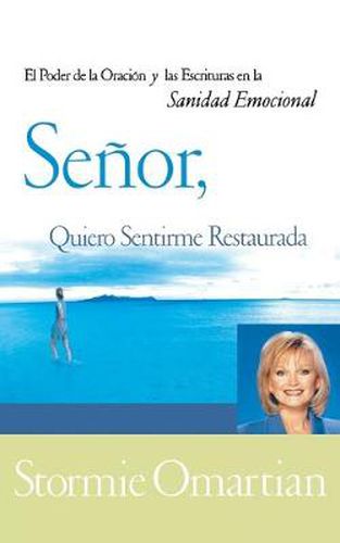 Cover image for Senor, quiero sentirme restaurada: El poder de la oracion y de las Escrituras en la sanidad emocional