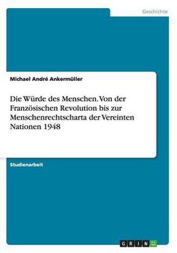 Cover image for Die Wurde des Menschen. Von der Franzoesischen Revolution bis zur Menschenrechtscharta der Vereinten Nationen 1948