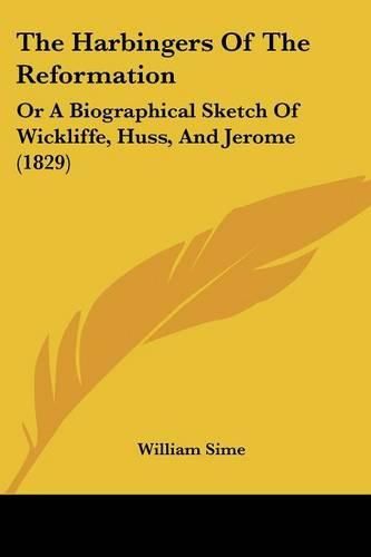 Cover image for The Harbingers of the Reformation: Or a Biographical Sketch of Wickliffe, Huss, and Jerome (1829)