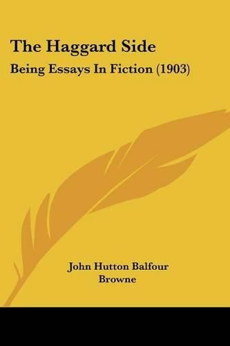 Cover image for The Haggard Side: Being Essays in Fiction (1903)