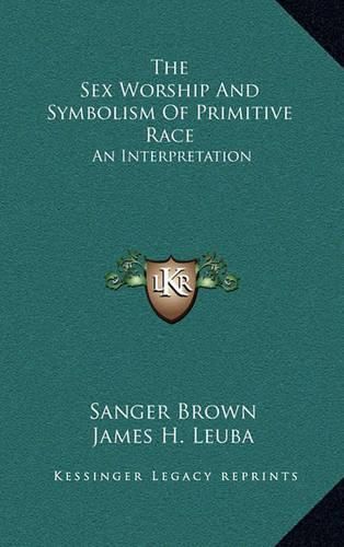 The Sex Worship and Symbolism of Primitive Race: An Interpretation