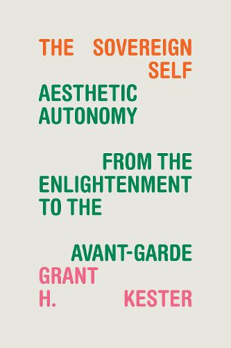 Cover image for The Sovereign Self: Aesthetic Autonomy from the Enlightenment to the Avant-Garde