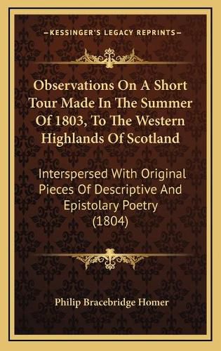 Cover image for Observations on a Short Tour Made in the Summer of 1803, to the Western Highlands of Scotland: Interspersed with Original Pieces of Descriptive and Epistolary Poetry (1804)