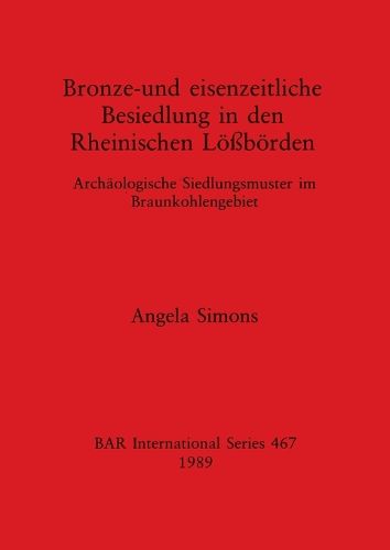 Cover image for Bronze und Eisenzeitliche Beseidlung in den Rheinischen Lossorden: Archaologische Siedlungsmuster im Braunkohlengebiet