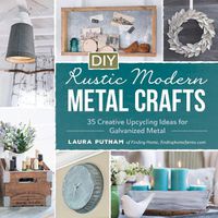 Cover image for DIY Rustic Modern Metal Crafts: 35 Creative Upcycling Ideas for Galvanized Metal