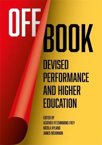 Cover image for Off Book: Devised Performance and Higher Education