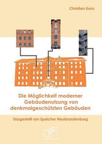 Cover image for Die Moeglichkeit moderner Gebaudenutzung von denkmalgeschutzten Gebauden: Dargestellt am Speicher Neubrandenburg