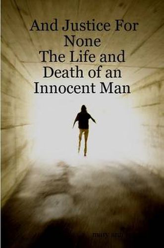 Cover image for And Justice For None - The Life and Death of an Innocent Man