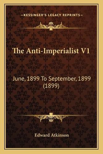 Cover image for The Anti-Imperialist V1: June, 1899 to September, 1899 (1899)