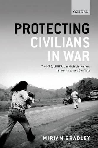 Cover image for Protecting Civilians in War: The ICRC, UNHCR, and Their Limitations in Internal Armed Conflicts