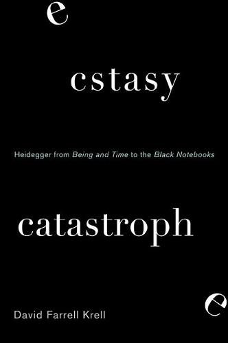 Ecstasy, Catastrophe: Heidegger from Being and Time to the Black Notebooks