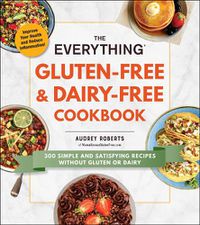 Cover image for The Everything Gluten-Free & Dairy-Free Cookbook: 300 Simple and Satisfying Recipes without Gluten or Dairy