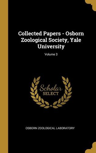 Cover image for Collected Papers - Osborn Zoological Society, Yale University; Volume 3