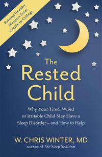 Cover image for The Rested Child: Why Your Tired, Wired, or Irritable Child May Have a Sleep Disorder - and How to Help