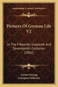 Cover image for Pictures of German Life V2: In the Fifteenth, Sixteenth and Seventeenth Centuries (1862)