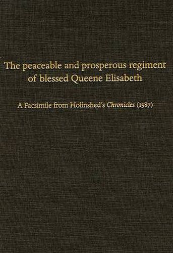 The Peaceable and Prosperous Regiment of Blessed Queene Elisabeth: A Facsimile from Holinshed's Chronicles (1587)