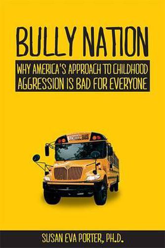 Cover image for Bully Nation: Why America's Approach to Childhood Aggression Is Bad for Everyone