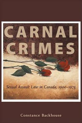 Carnal Crimes: Sexual Assault Law in Canada, 1900-1975