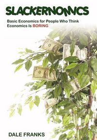 Cover image for Slackernomics: Basic Economics for People Who Think Economics is Boring