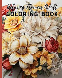 Cover image for Relaxing Flowers Adult Coloring Book For Women