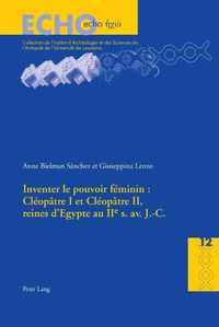 Cover image for Inventer Le Pouvoir Feminin: Cleopatre I Et Cleopatre II, Reines d'Egypte Au IIe S. Av. J.-C.