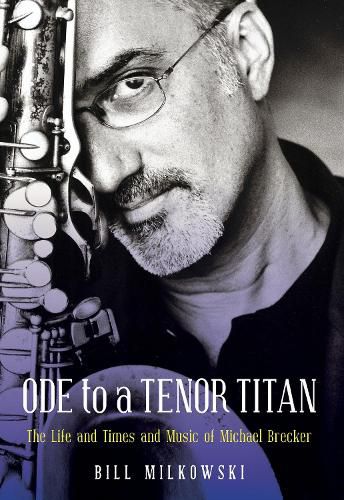 Cover image for Ode to a Tenor Titan: The Life and Times and Music of Michael Brecker