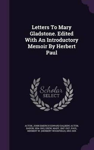 Letters to Mary Gladstone. Edited with an Introductory Memoir by Herbert Paul