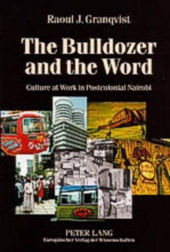 Cover image for The Bulldozer and the Word: Culture at Work in Postcolonial Nairobi