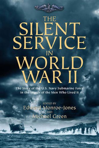 Cover image for The Silent Service in World War II: The Story of the U.S. Navy Submarine Force in the Words of the Men Who Lived it