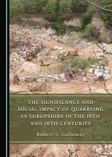 Cover image for The Significance and Social Impact of Quarrying in Shropshire in the 19th and 20th Centuries