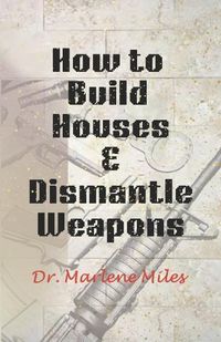 Cover image for How To Build Houses and Dismantle Weapons