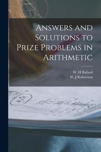 Cover image for Answers and Solutions to Prize Problems in Arithmetic [microform]