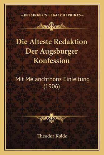 Cover image for Die Alteste Redaktion Der Augsburger Konfession: Mit Melanchthons Einleitung (1906)