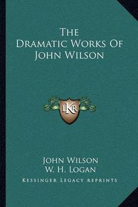 Cover image for The Dramatic Works of John Wilson