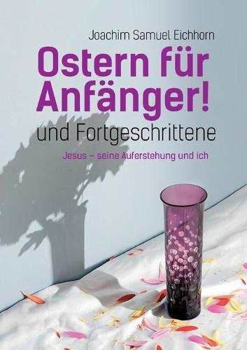 Ostern fur Anfanger: und Fortgeschrittene. Jesus, seine Auferstehung und ich.