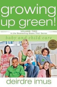 Cover image for Growing Up Green: Baby and Child Care: Volume 2 in the Bestselling Green This! Series