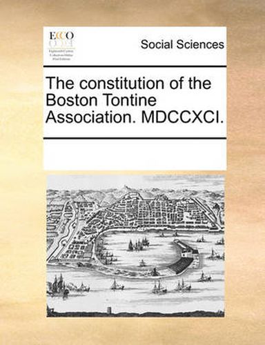 Cover image for The Constitution of the Boston Tontine Association. MDCCXCI.