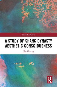 Cover image for A Study of Shang Dynasty Aesthetic Consciousness