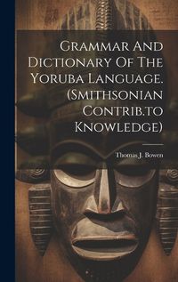 Cover image for Grammar And Dictionary Of The Yoruba Language. (smithsonian Contrib.to Knowledge)